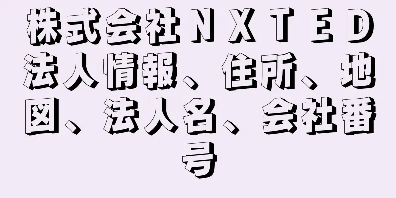 株式会社ＮＸＴＥＤ法人情報、住所、地図、法人名、会社番号