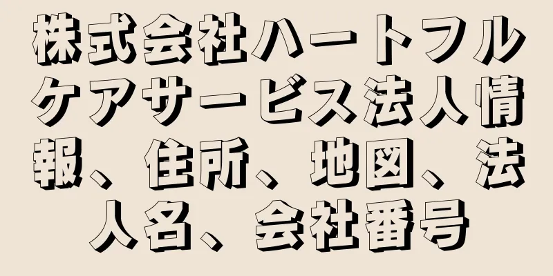 株式会社ハートフルケアサービス法人情報、住所、地図、法人名、会社番号