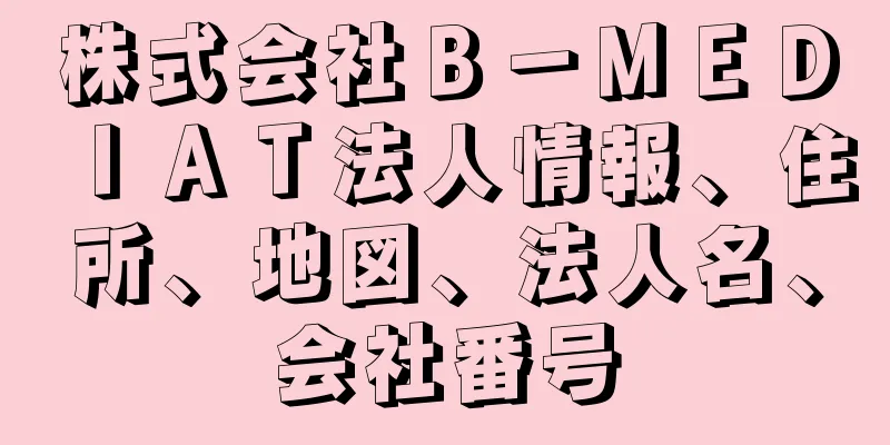 株式会社Ｂ－ＭＥＤＩＡＴ法人情報、住所、地図、法人名、会社番号