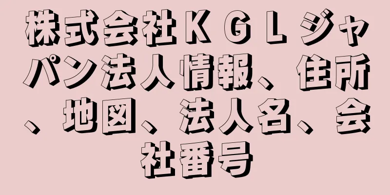 株式会社ＫＧＬジャパン法人情報、住所、地図、法人名、会社番号