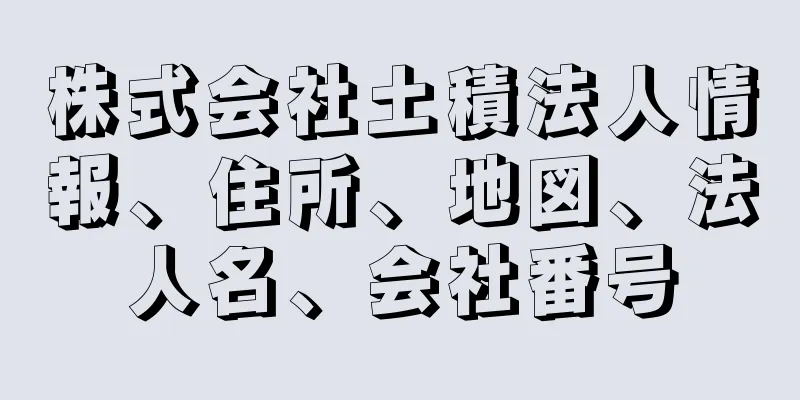 株式会社土積法人情報、住所、地図、法人名、会社番号