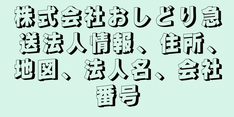 株式会社おしどり急送法人情報、住所、地図、法人名、会社番号