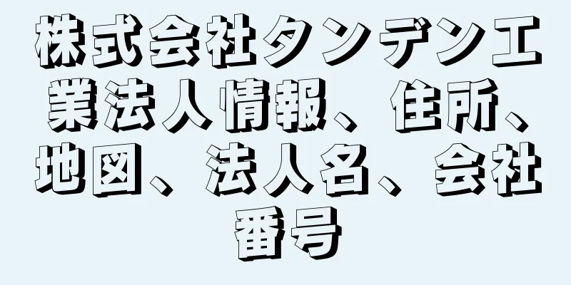 株式会社タンデン工業法人情報、住所、地図、法人名、会社番号