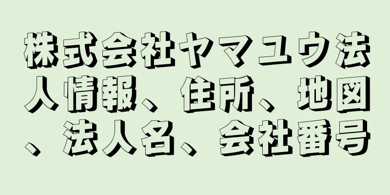 株式会社ヤマユウ法人情報、住所、地図、法人名、会社番号