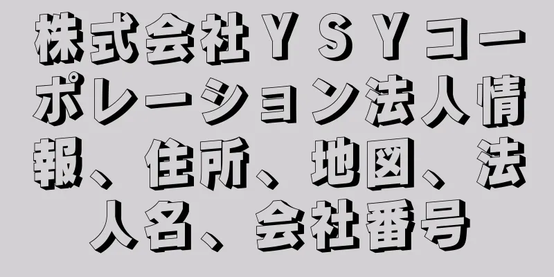 株式会社ＹＳＹコーポレーション法人情報、住所、地図、法人名、会社番号