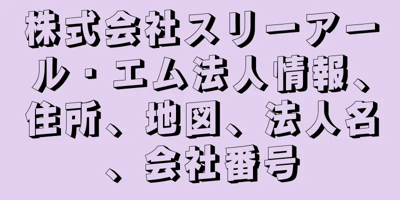 株式会社スリーアール・エム法人情報、住所、地図、法人名、会社番号