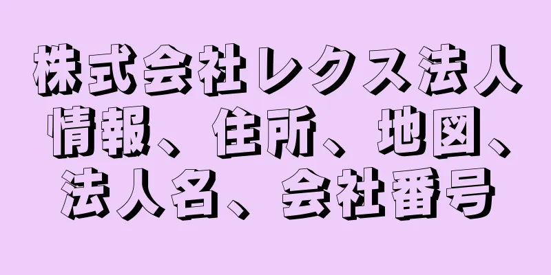 株式会社レクス法人情報、住所、地図、法人名、会社番号