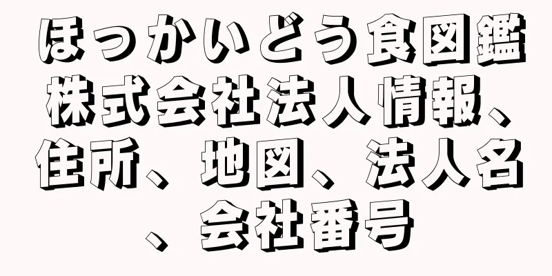 ほっかいどう食図鑑株式会社法人情報、住所、地図、法人名、会社番号