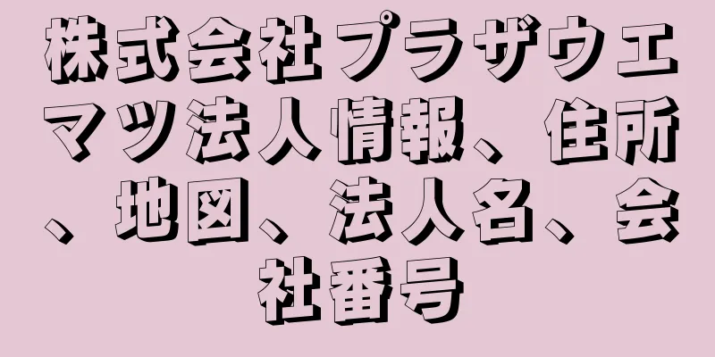 株式会社プラザウエマツ法人情報、住所、地図、法人名、会社番号