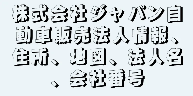 株式会社ジャパン自動車販売法人情報、住所、地図、法人名、会社番号