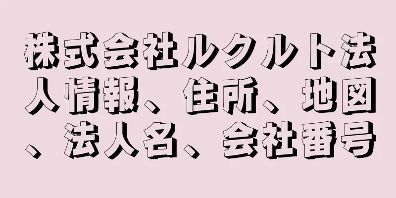 株式会社ルクルト法人情報、住所、地図、法人名、会社番号