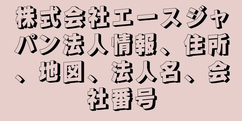 株式会社エースジャパン法人情報、住所、地図、法人名、会社番号