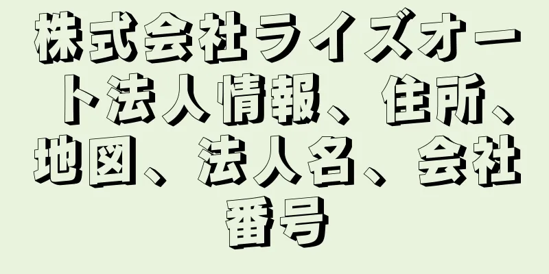 株式会社ライズオート法人情報、住所、地図、法人名、会社番号