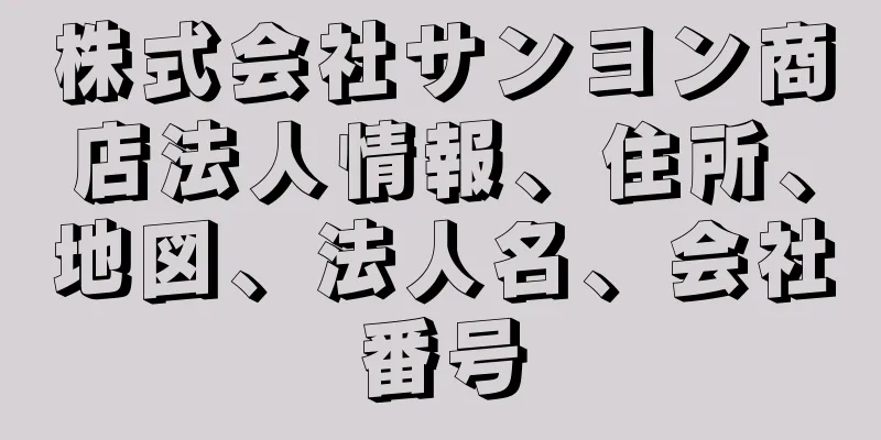 株式会社サンヨン商店法人情報、住所、地図、法人名、会社番号