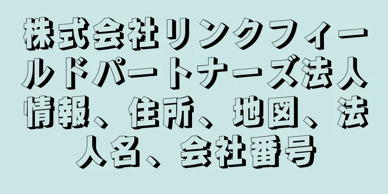 株式会社リンクフィールドパートナーズ法人情報、住所、地図、法人名、会社番号