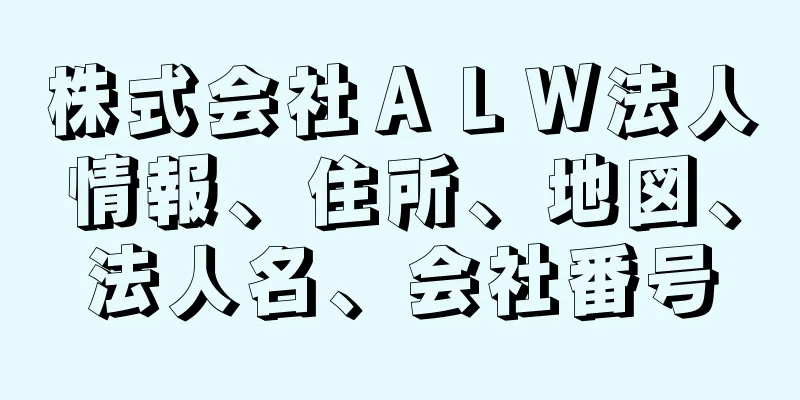 株式会社ＡＬＷ法人情報、住所、地図、法人名、会社番号