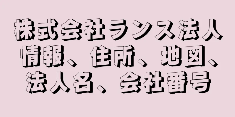 株式会社ランス法人情報、住所、地図、法人名、会社番号