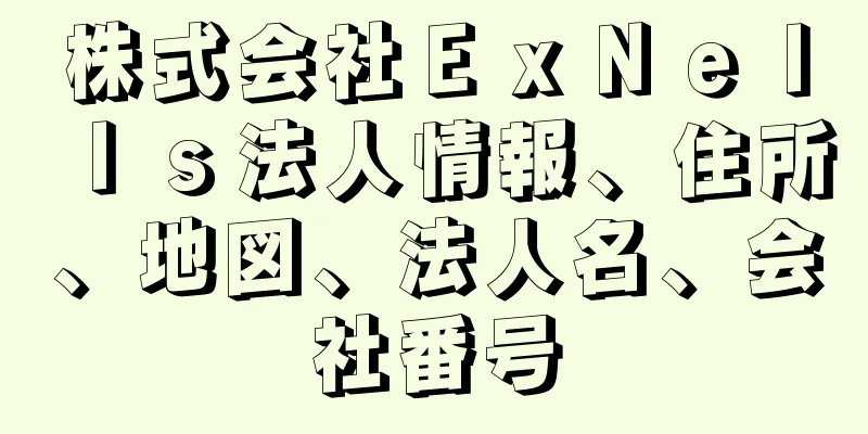 株式会社ＥｘＮｅｌｌｓ法人情報、住所、地図、法人名、会社番号