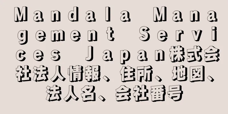 Ｍａｎｄａｌａ　Ｍａｎａｇｅｍｅｎｔ　Ｓｅｒｖｉｃｅｓ　Ｊａｐａｎ株式会社法人情報、住所、地図、法人名、会社番号