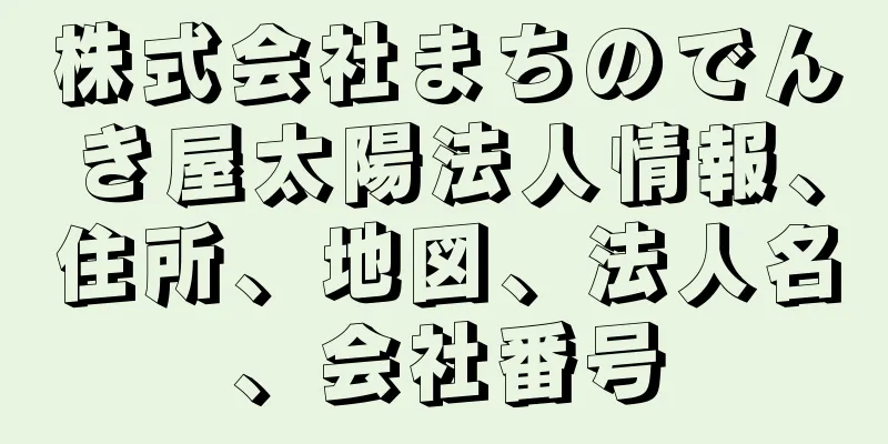 株式会社まちのでんき屋太陽法人情報、住所、地図、法人名、会社番号