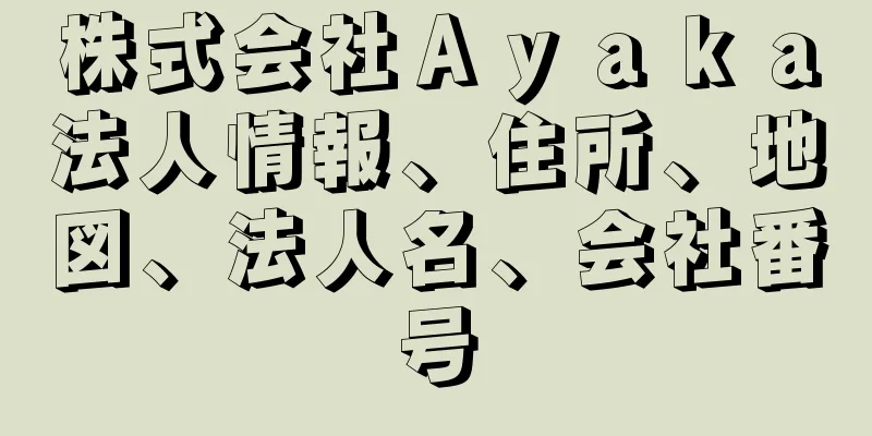 株式会社Ａｙａｋａ法人情報、住所、地図、法人名、会社番号