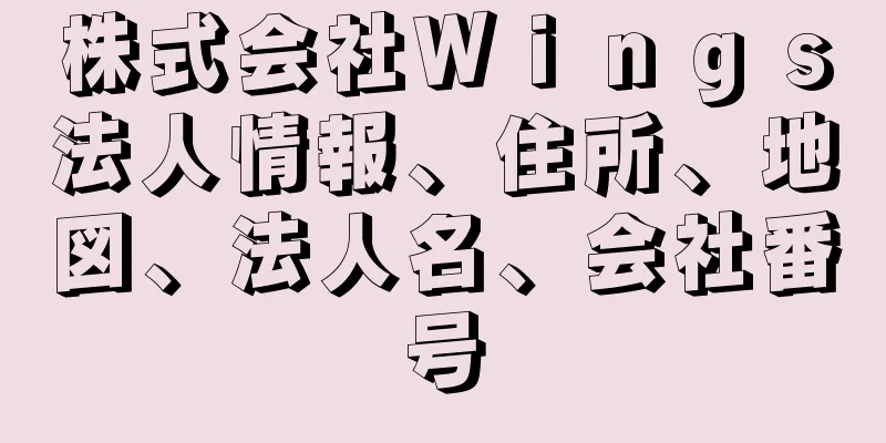 株式会社Ｗｉｎｇｓ法人情報、住所、地図、法人名、会社番号