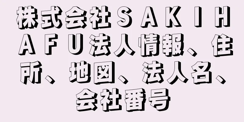 株式会社ＳＡＫＩＨＡＦＵ法人情報、住所、地図、法人名、会社番号