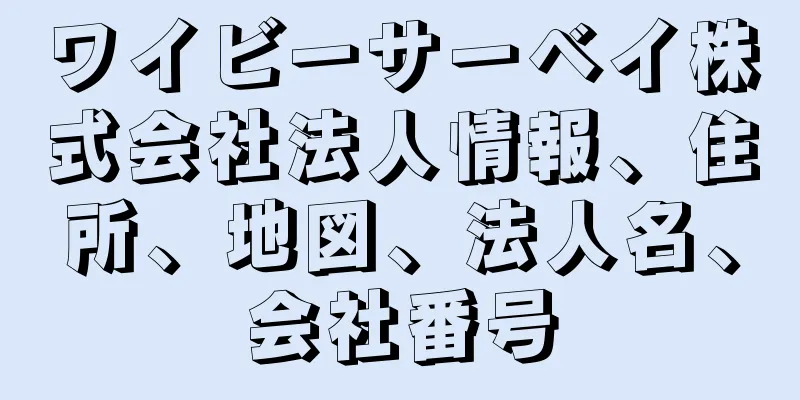 ワイビーサーベイ株式会社法人情報、住所、地図、法人名、会社番号