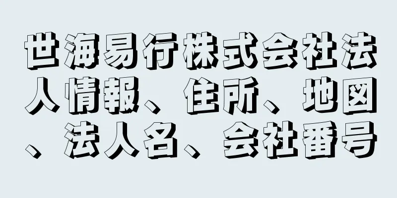 世海易行株式会社法人情報、住所、地図、法人名、会社番号