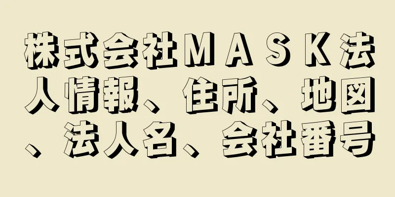 株式会社ＭＡＳＫ法人情報、住所、地図、法人名、会社番号