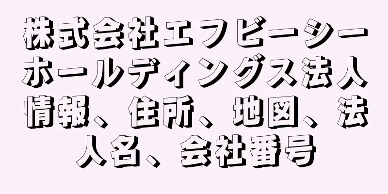 株式会社エフビーシーホールディングス法人情報、住所、地図、法人名、会社番号