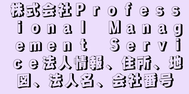 株式会社Ｐｒｏｆｅｓｓｉｏｎａｌ　Ｍａｎａｇｅｍｅｎｔ　Ｓｅｒｖｉｃｅ法人情報、住所、地図、法人名、会社番号