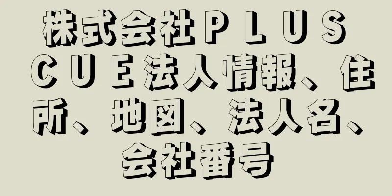 株式会社ＰＬＵＳ　ＣＵＥ法人情報、住所、地図、法人名、会社番号