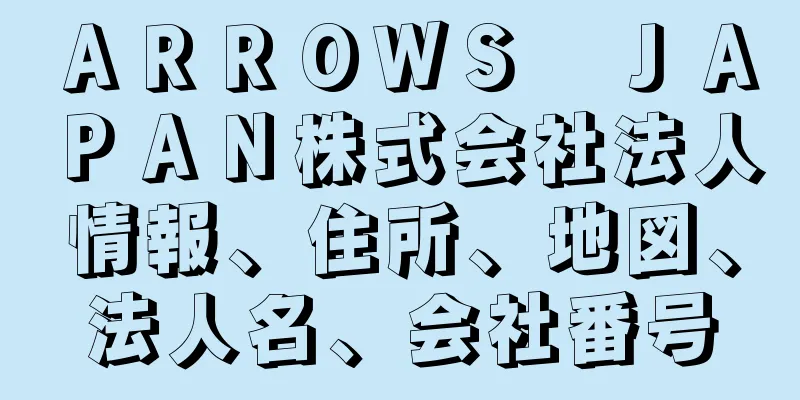 ＡＲＲＯＷＳ　ＪＡＰＡＮ株式会社法人情報、住所、地図、法人名、会社番号