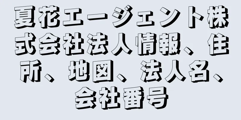 夏花エージェント株式会社法人情報、住所、地図、法人名、会社番号