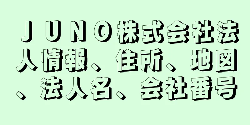 ＪＵＮＯ株式会社法人情報、住所、地図、法人名、会社番号