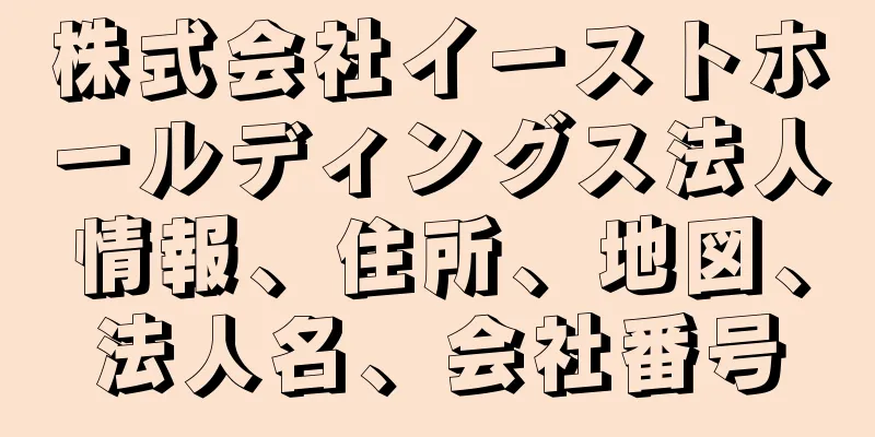 株式会社イーストホールディングス法人情報、住所、地図、法人名、会社番号