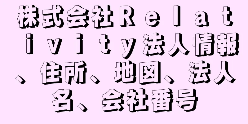 株式会社Ｒｅｌａｔｉｖｉｔｙ法人情報、住所、地図、法人名、会社番号