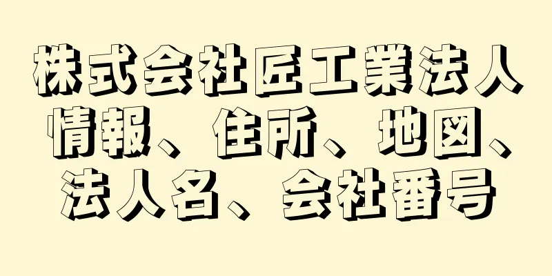 株式会社匠工業法人情報、住所、地図、法人名、会社番号