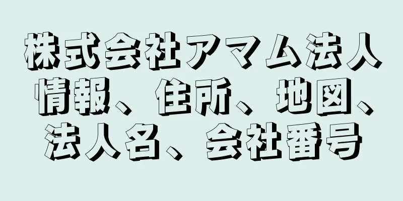 株式会社アマム法人情報、住所、地図、法人名、会社番号