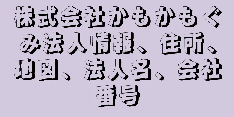 株式会社かもかもぐみ法人情報、住所、地図、法人名、会社番号