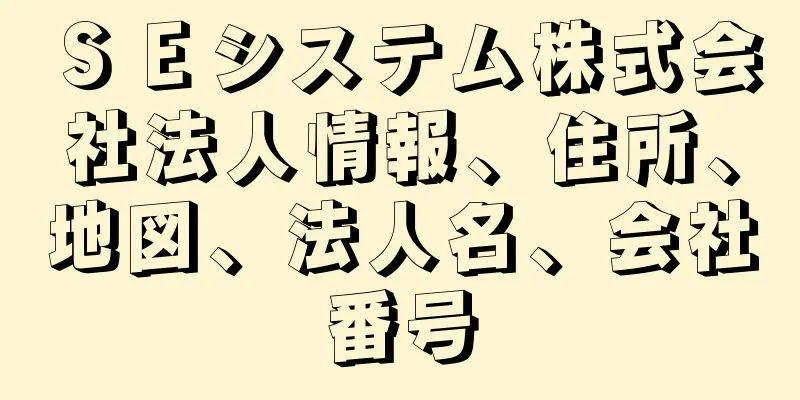 ＳＥシステム株式会社法人情報、住所、地図、法人名、会社番号