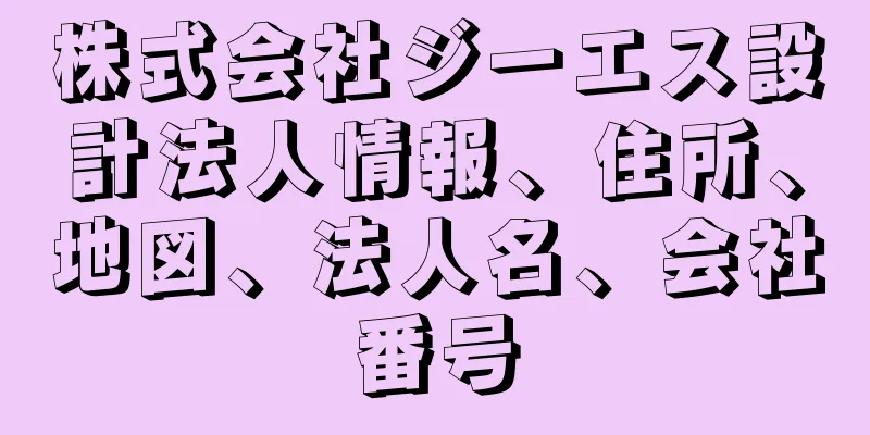 株式会社ジーエス設計法人情報、住所、地図、法人名、会社番号