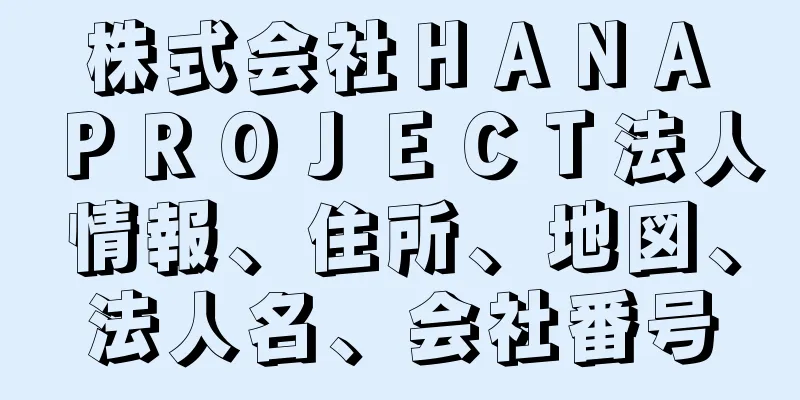 株式会社ＨＡＮＡ　ＰＲＯＪＥＣＴ法人情報、住所、地図、法人名、会社番号