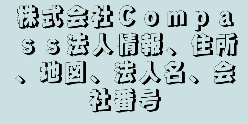 株式会社Ｃｏｍｐａｓｓ法人情報、住所、地図、法人名、会社番号