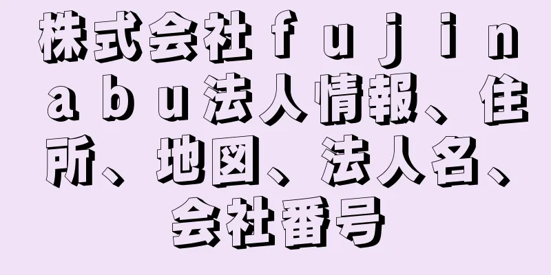 株式会社ｆｕｊｉｎａｂｕ法人情報、住所、地図、法人名、会社番号