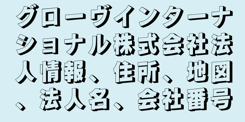グローヴインターナショナル株式会社法人情報、住所、地図、法人名、会社番号