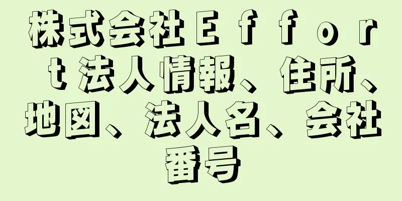 株式会社Ｅｆｆоｒｔ法人情報、住所、地図、法人名、会社番号