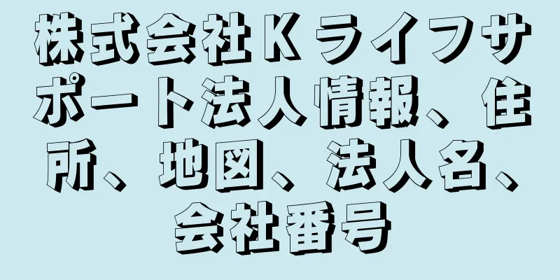 株式会社Ｋライフサポート法人情報、住所、地図、法人名、会社番号