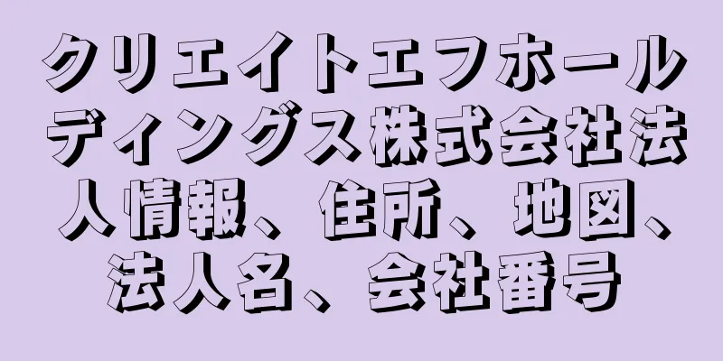 クリエイトエフホールディングス株式会社法人情報、住所、地図、法人名、会社番号